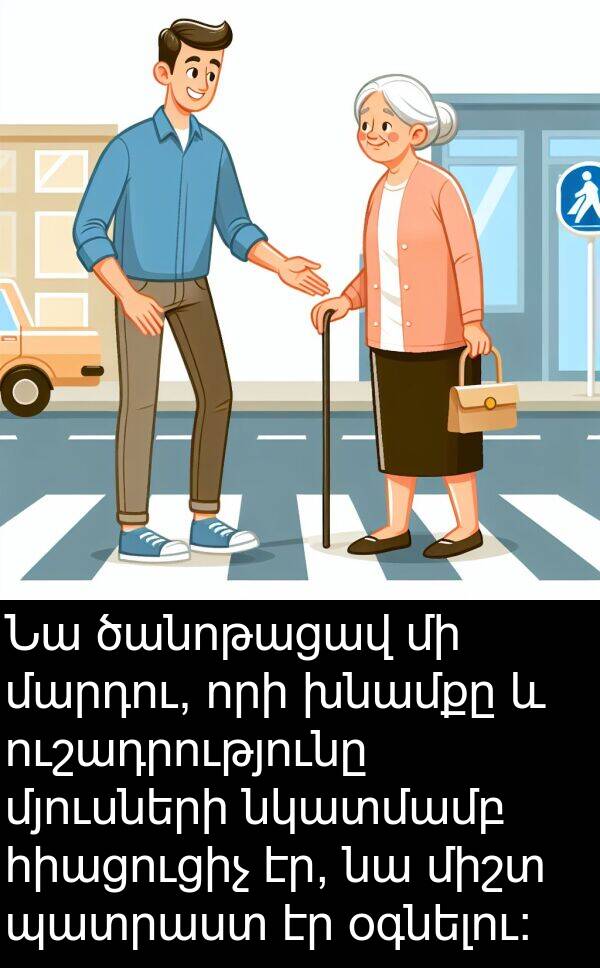 նկատմամբ: Նա ծանոթացավ մի մարդու, որի խնամքը և ուշադրությունը մյուսների նկատմամբ հիացուցիչ էր, նա միշտ պատրաստ էր օգնելու: