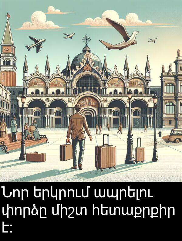 փորձը: Նոր երկրում ապրելու փորձը միշտ հետաքրքիր է: