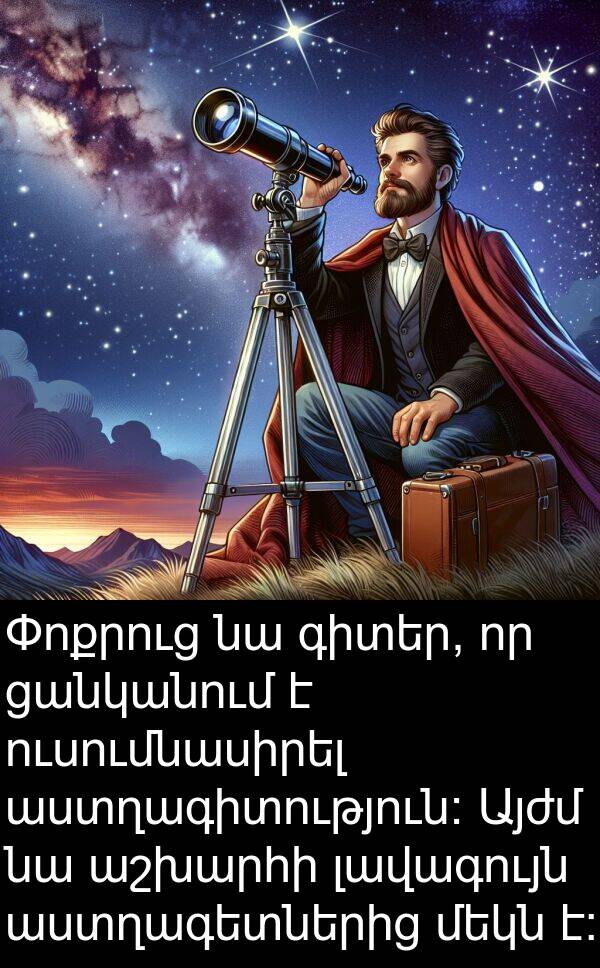 լավագույն: Փոքրուց նա գիտեր, որ ցանկանում է ուսումնասիրել աստղագիտություն: Այժմ նա աշխարհի լավագույն աստղագետներից մեկն է: