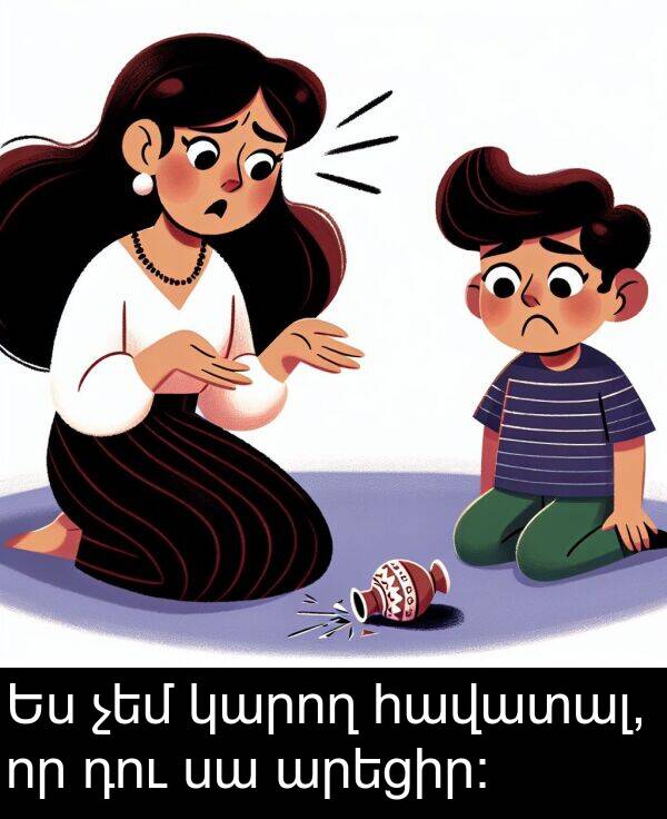 դու: Ես չեմ կարող հավատալ, որ դու սա արեցիր: