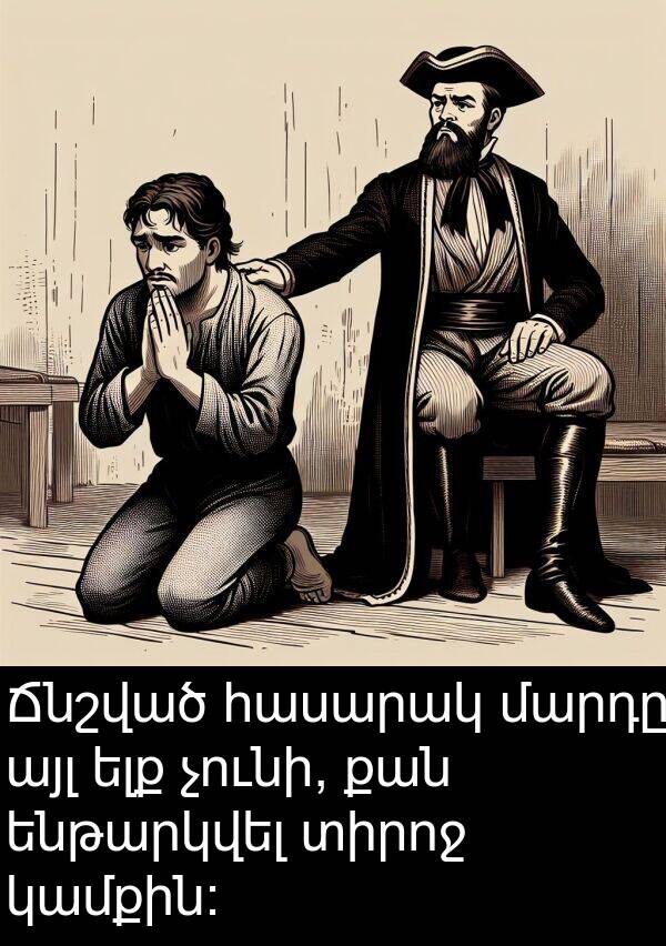 այլ: Ճնշված հասարակ մարդը այլ ելք չունի, քան ենթարկվել տիրոջ կամքին։