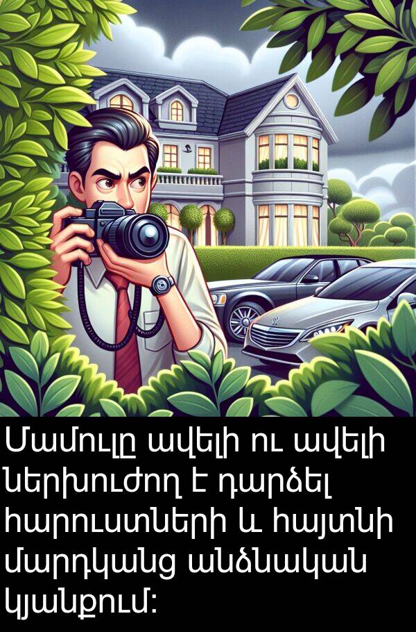 ներխուժող: Մամուլը ավելի ու ավելի ներխուժող է դարձել հարուստների և հայտնի մարդկանց անձնական կյանքում։