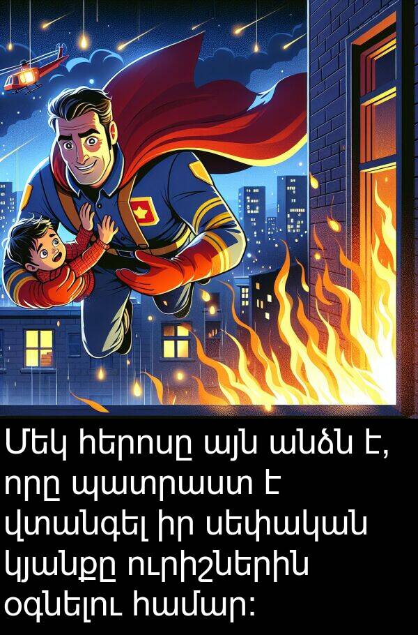 օգնելու: Մեկ հերոսը այն անձն է, որը պատրաստ է վտանգել իր սեփական կյանքը ուրիշներին օգնելու համար: