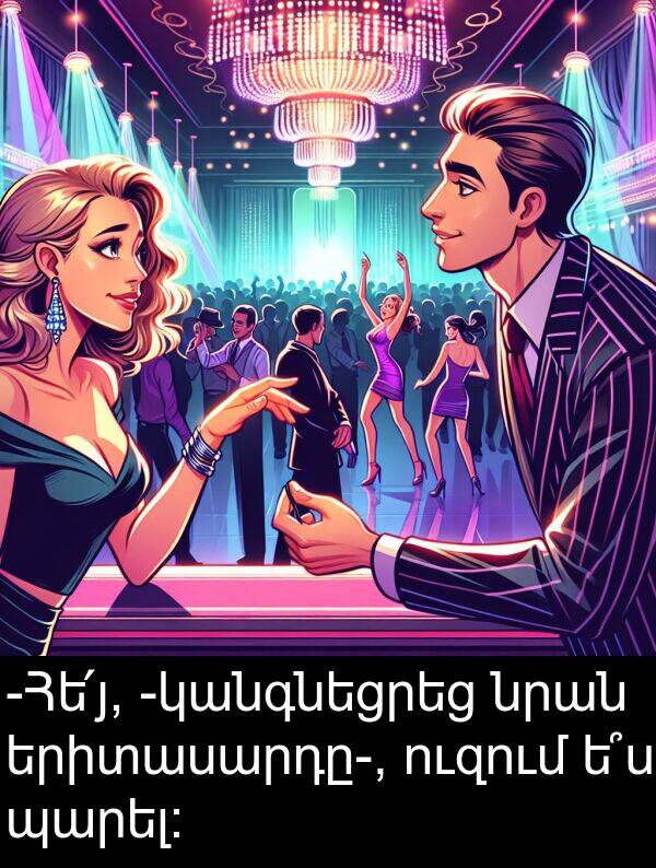 երիտասարդը: -Հե՛յ, -կանգնեցրեց նրան երիտասարդը-, ուզում ե՞ս պարել: