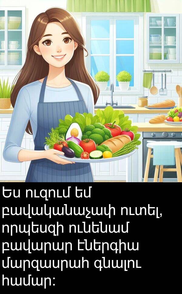 մարզասրահ: Ես ուզում եմ բավականաչափ ուտել, որպեսզի ունենամ բավարար էներգիա մարզասրահ գնալու համար: