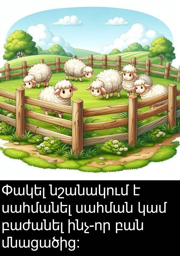 սահմանել: Փակել նշանակում է սահմանել սահման կամ բաժանել ինչ-որ բան մնացածից: