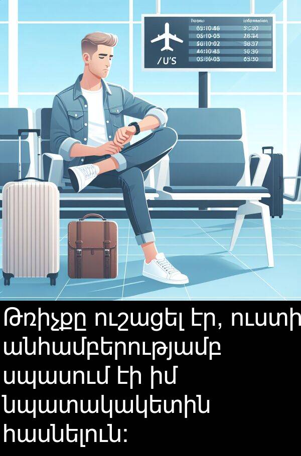 հասնելուն։: Թռիչքը ուշացել էր, ուստի անհամբերությամբ սպասում էի իմ նպատակակետին հասնելուն։