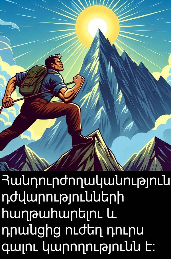 հաղթահարելու: Հանդուրժողականությունը դժվարությունների հաղթահարելու և դրանցից ուժեղ դուրս գալու կարողությունն է: