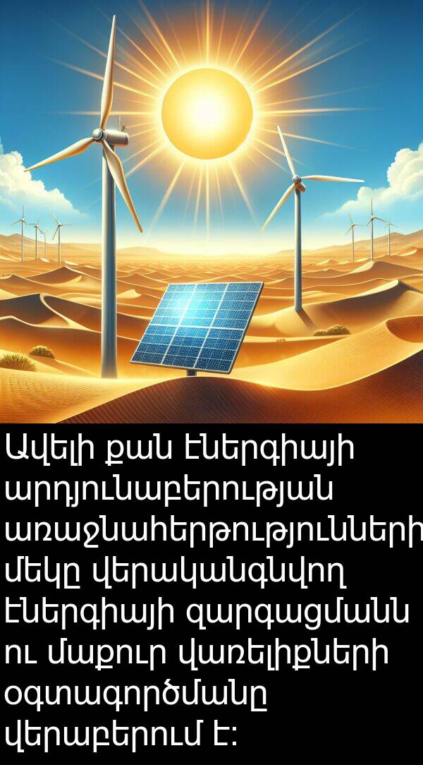 էներգիայի: Ավելի քան էներգիայի արդյունաբերության առաջնահերթություններից մեկը վերականգնվող էներգիայի զարգացմանն ու մաքուր վառելիքների օգտագործմանը վերաբերում է: