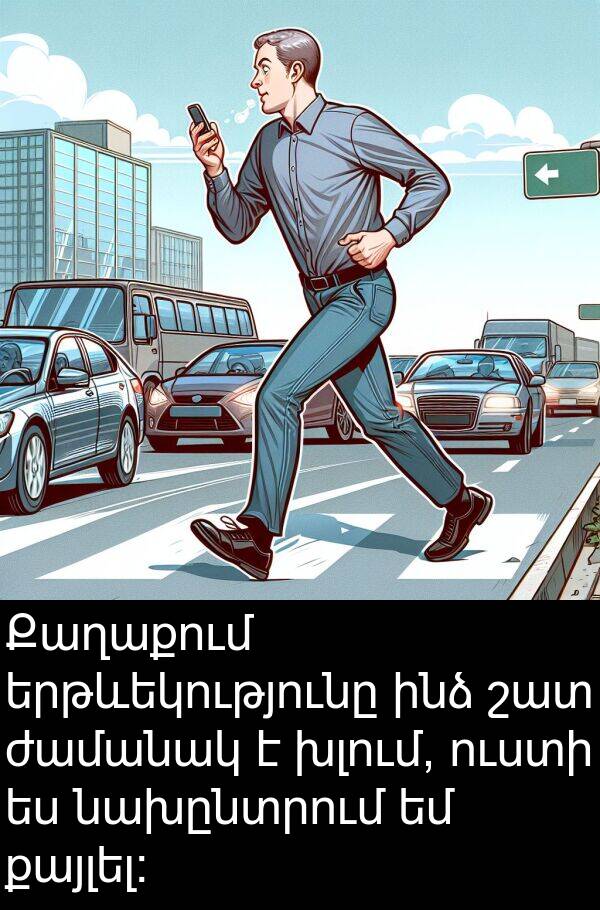 քայլել: Քաղաքում երթևեկությունը ինձ շատ ժամանակ է խլում, ուստի ես նախընտրում եմ քայլել: