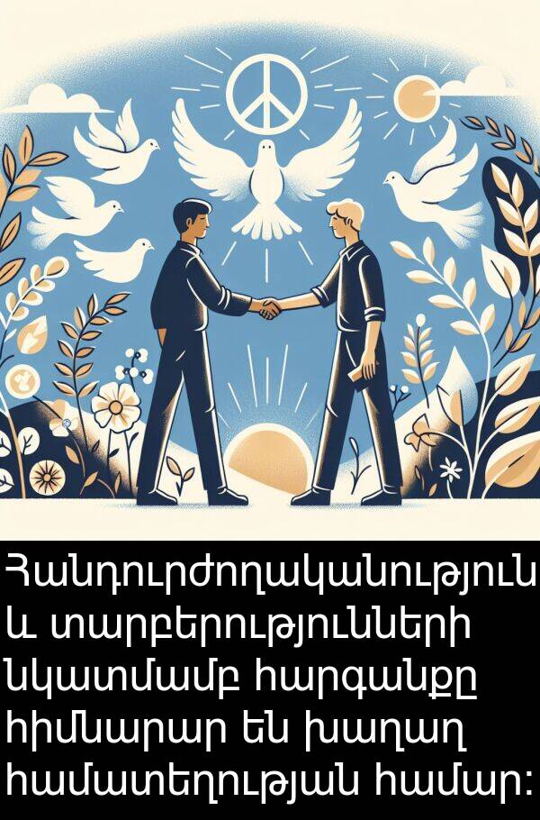 նկատմամբ: Հանդուրժողականությունը և տարբերությունների նկատմամբ հարգանքը հիմնարար են խաղաղ համատեղության համար: