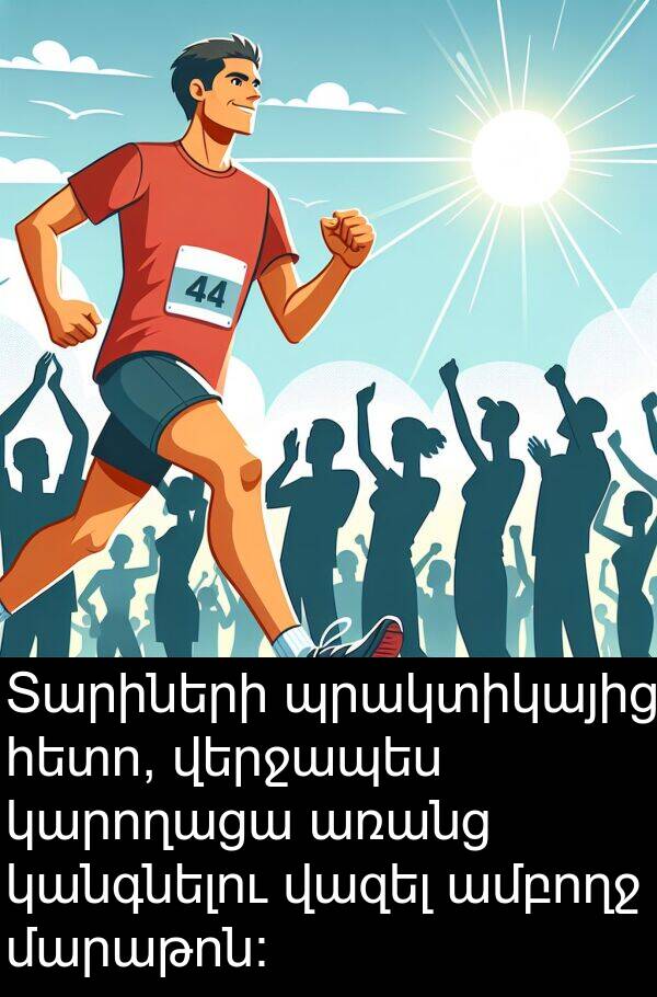 կարողացա: Տարիների պրակտիկայից հետո, վերջապես կարողացա առանց կանգնելու վազել ամբողջ մարաթոն: