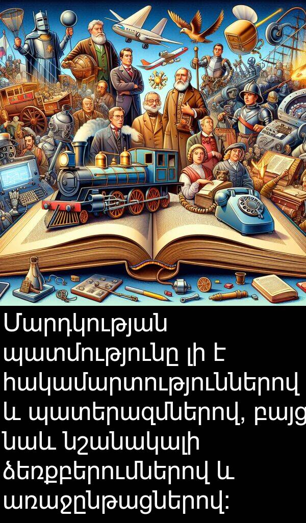 ձեռքբերումներով: Մարդկության պատմությունը լի է հակամարտություններով և պատերազմներով, բայց նաև նշանակալի ձեռքբերումներով և առաջընթացներով: