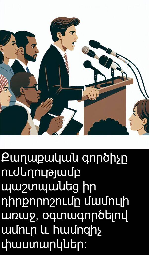 գործիչը: Քաղաքական գործիչը ուժեղությամբ պաշտպանեց իր դիրքորոշումը մամուլի առաջ, օգտագործելով ամուր և համոզիչ փաստարկներ:
