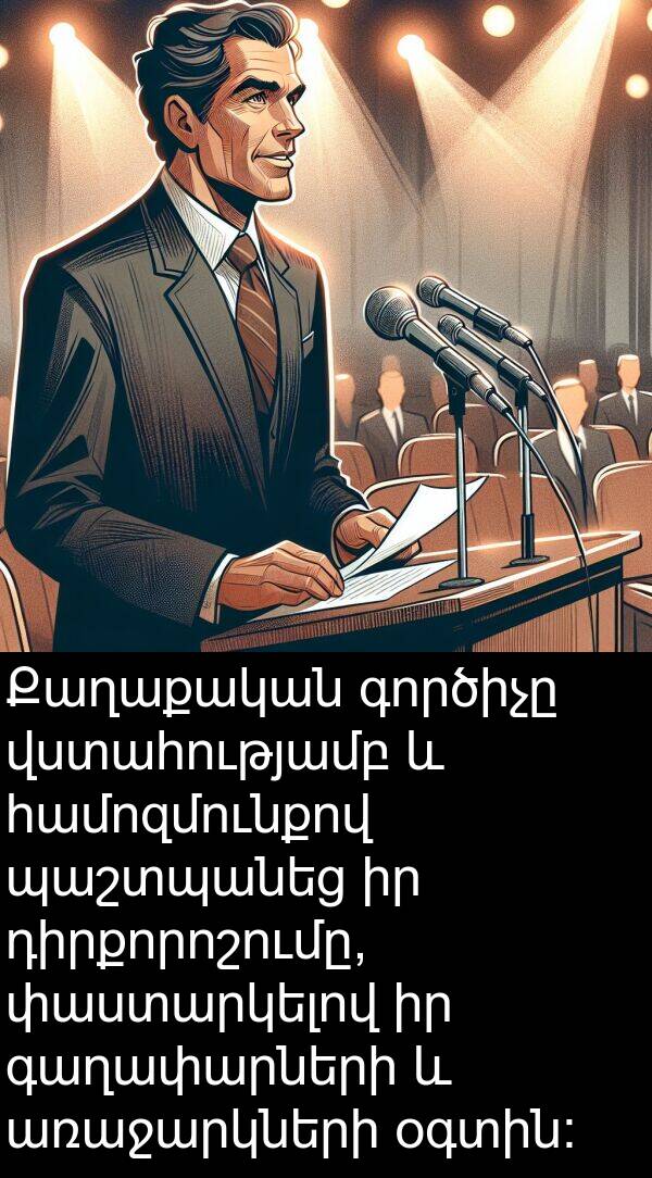 գործիչը: Քաղաքական գործիչը վստահությամբ և համոզմունքով պաշտպանեց իր դիրքորոշումը, փաստարկելով իր գաղափարների և առաջարկների օգտին: