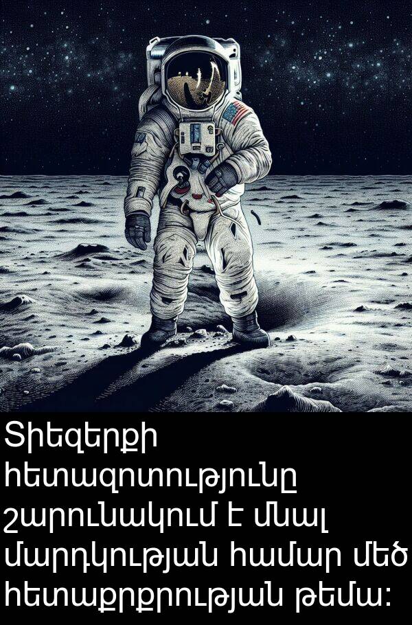 շարունակում: Տիեզերքի հետազոտությունը շարունակում է մնալ մարդկության համար մեծ հետաքրքրության թեմա: