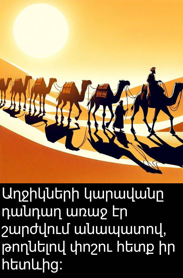 փոշու: Աղջիկների կարավանը դանդաղ առաջ էր շարժվում անապատով, թողնելով փոշու հետք իր հետևից: