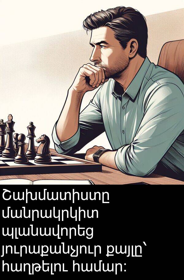 յուրաքանչյուր: Շախմատիստը մանրակրկիտ պլանավորեց յուրաքանչյուր քայլը՝ հաղթելու համար։