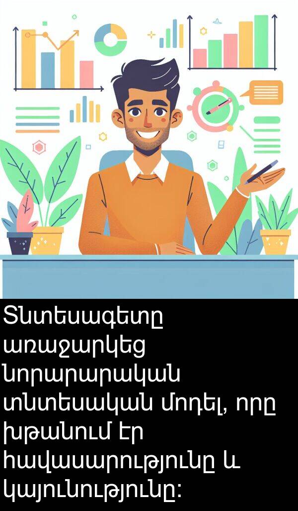 կայունությունը: Տնտեսագետը առաջարկեց նորարարական տնտեսական մոդել, որը խթանում էր հավասարությունը և կայունությունը: