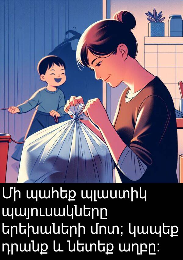 դրանք: Մի պահեք պլաստիկ պայուսակները երեխաների մոտ; կապեք դրանք և նետեք աղբը: