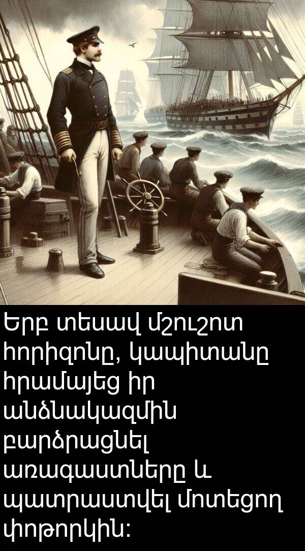 բարձրացնել: Երբ տեսավ մշուշոտ հորիզոնը, կապիտանը հրամայեց իր անձնակազմին բարձրացնել առագաստները և պատրաստվել մոտեցող փոթորկին: