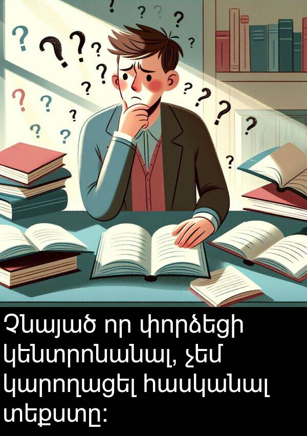 փորձեցի: Չնայած որ փորձեցի կենտրոնանալ, չեմ կարողացել հասկանալ տեքստը։
