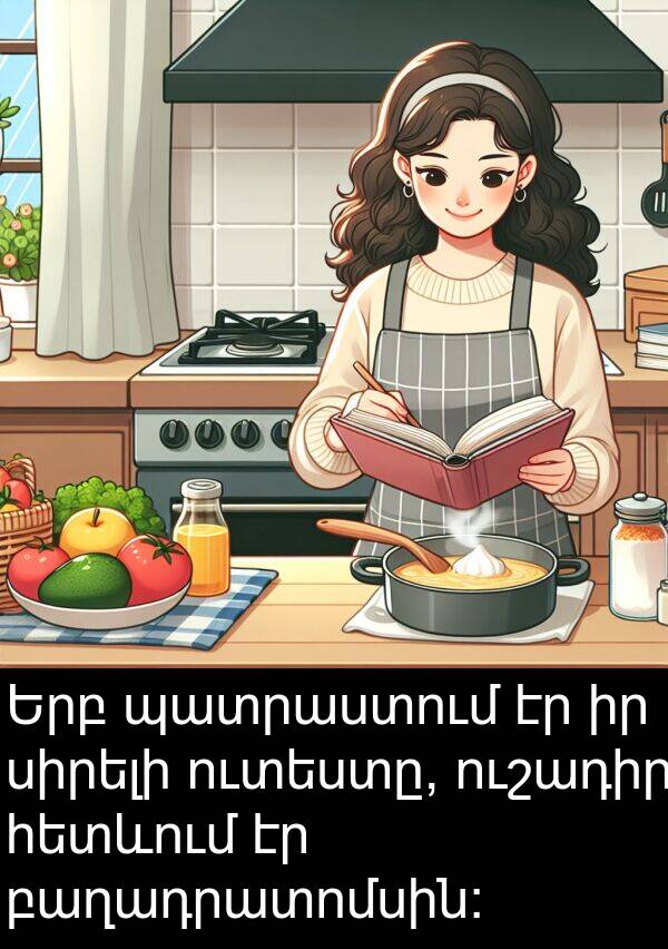 սիրելի: Երբ պատրաստում էր իր սիրելի ուտեստը, ուշադիր հետևում էր բաղադրատոմսին: