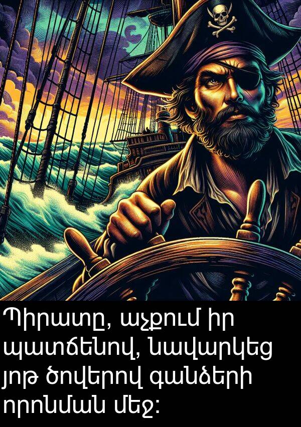նավարկեց: Պիրատը, աչքում իր պատճենով, նավարկեց յոթ ծովերով գանձերի որոնման մեջ: