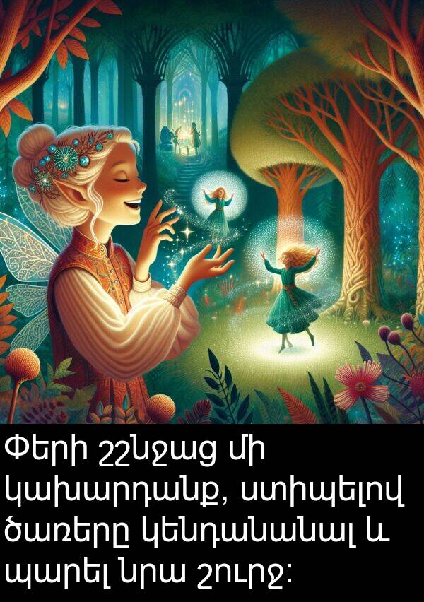 շուրջ։: Փերի շշնջաց մի կախարդանք, ստիպելով ծառերը կենդանանալ և պարել նրա շուրջ։