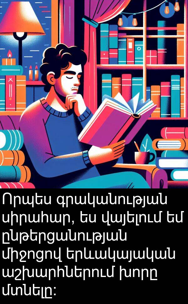 գրականության: Որպես գրականության սիրահար, ես վայելում եմ ընթերցանության միջոցով երևակայական աշխարհներում խորը մտնելը:
