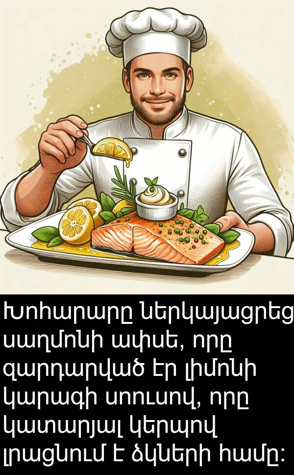 սաղմոնի: Խոհարարը ներկայացրեց սաղմոնի ափսե, որը զարդարված էր լիմոնի կարագի սոուսով, որը կատարյալ կերպով լրացնում է ձկների համը: