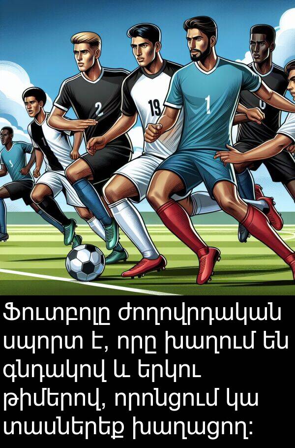 որոնցում: Ֆուտբոլը ժողովրդական սպորտ է, որը խաղում են գնդակով և երկու թիմերով, որոնցում կա տասներեք խաղացող: