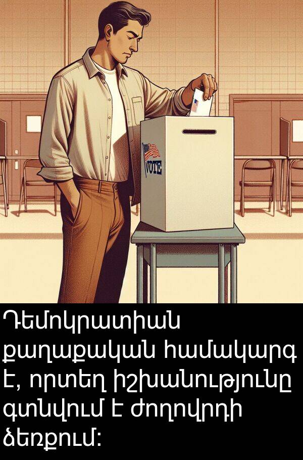 գտնվում: Դեմոկրատիան քաղաքական համակարգ է, որտեղ իշխանությունը գտնվում է ժողովրդի ձեռքում: