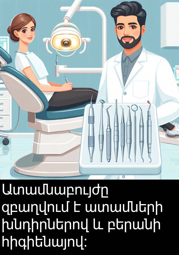ատամների: Ատամնաբույժը զբաղվում է ատամների խնդիրներով և բերանի հիգիենայով: