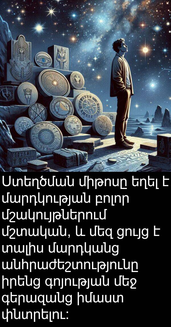 մշտական: Ստեղծման միթոսը եղել է մարդկության բոլոր մշակույթներում մշտական, և մեզ ցույց է տալիս մարդկանց անհրաժեշտությունը իրենց գոյության մեջ գերազանց իմաստ փնտրելու: