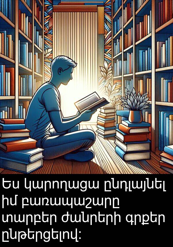 կարողացա: Ես կարողացա ընդլայնել իմ բառապաշարը տարբեր ժանրերի գրքեր ընթերցելով: