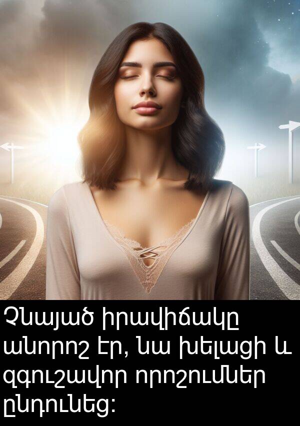 որոշումներ: Չնայած իրավիճակը անորոշ էր, նա խելացի և զգուշավոր որոշումներ ընդունեց։