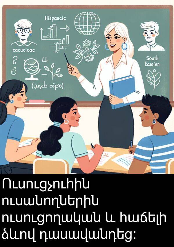 ձևով: Ուսուցչուհին ուսանողներին ուսուցողական և հաճելի ձևով դասավանդեց։