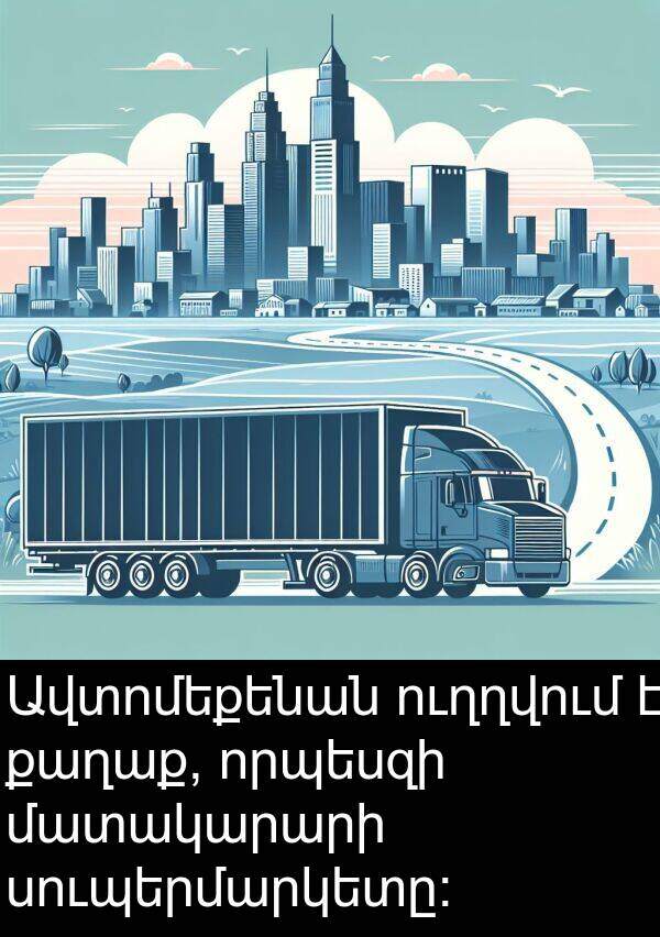 ուղղվում: Ավտոմեքենան ուղղվում է քաղաք, որպեսզի մատակարարի սուպերմարկետը։