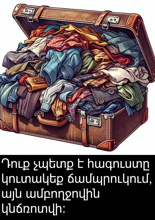 կնճռոտվի: Դուք չպետք է հագուստը կուտակեք ճամպրուկում, այն ամբողջովին կնճռոտվի: