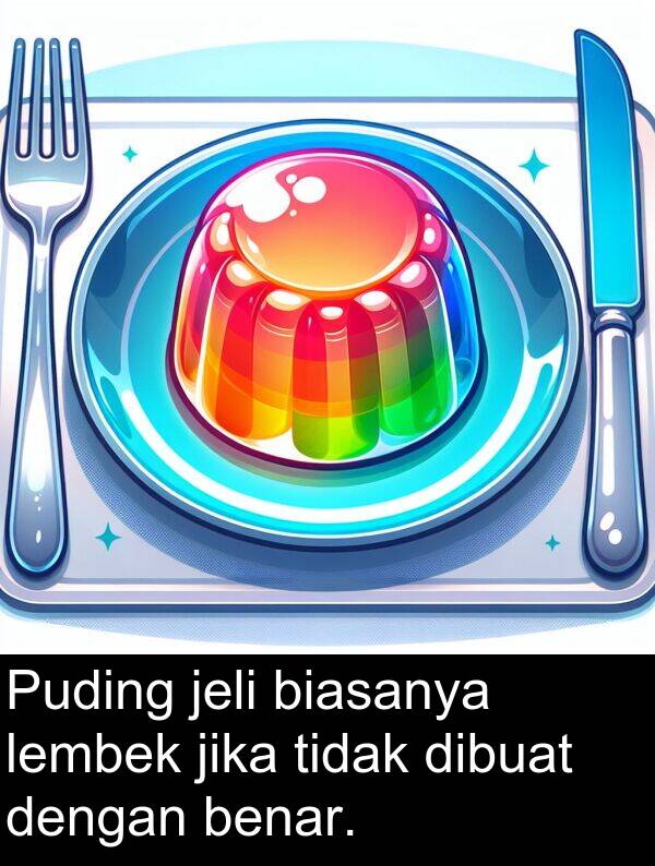 jika: Puding jeli biasanya lembek jika tidak dibuat dengan benar.