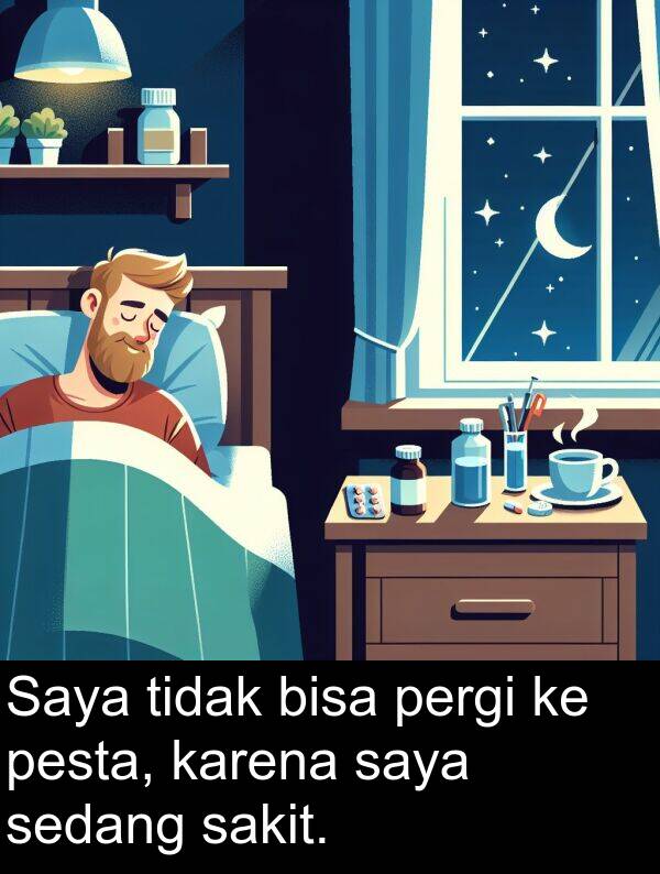 sakit: Saya tidak bisa pergi ke pesta, karena saya sedang sakit.