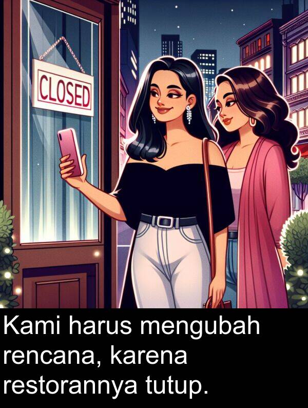 rencana: Kami harus mengubah rencana, karena restorannya tutup.