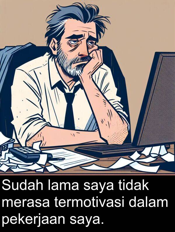 pekerjaan: Sudah lama saya tidak merasa termotivasi dalam pekerjaan saya.