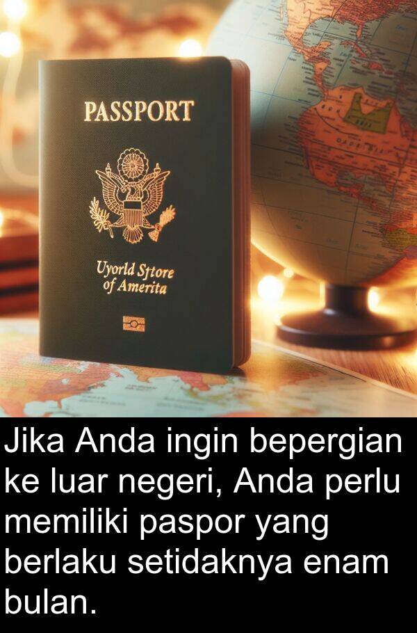 negeri: Jika Anda ingin bepergian ke luar negeri, Anda perlu memiliki paspor yang berlaku setidaknya enam bulan.