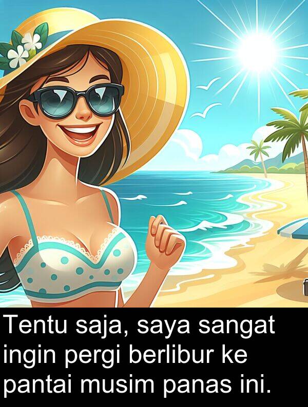 panas: Tentu saja, saya sangat ingin pergi berlibur ke pantai musim panas ini.