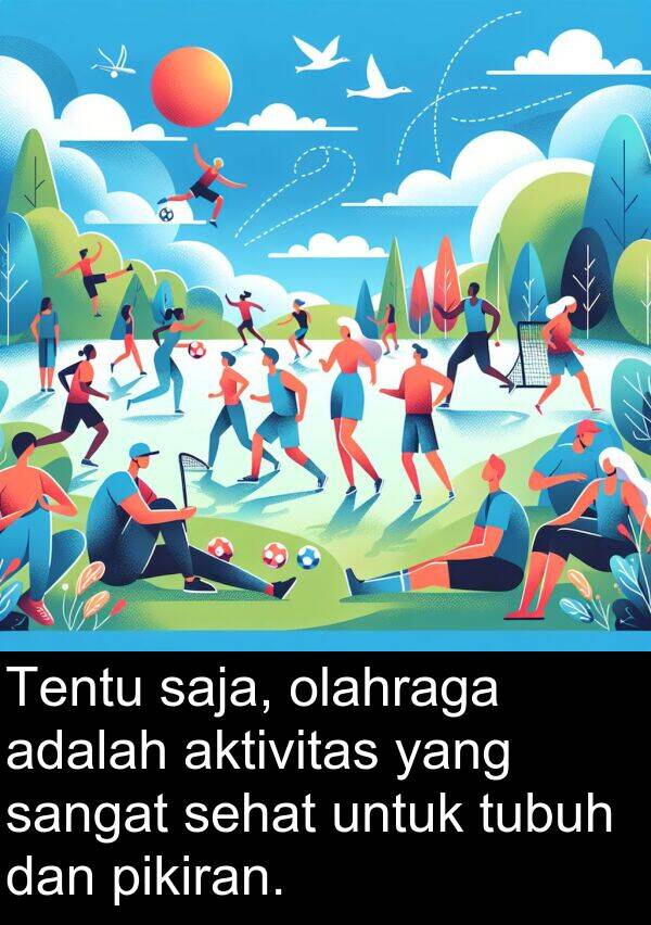 saja: Tentu saja, olahraga adalah aktivitas yang sangat sehat untuk tubuh dan pikiran.