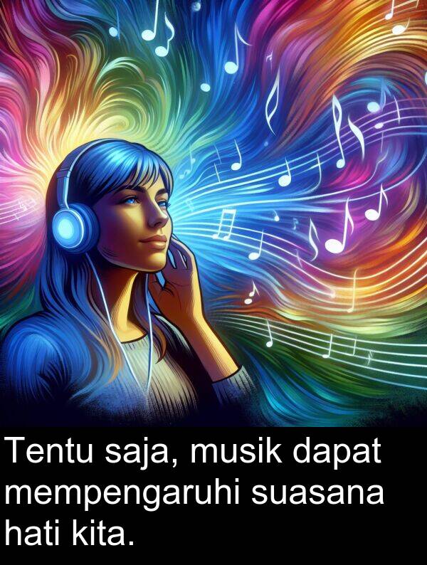 saja: Tentu saja, musik dapat mempengaruhi suasana hati kita.