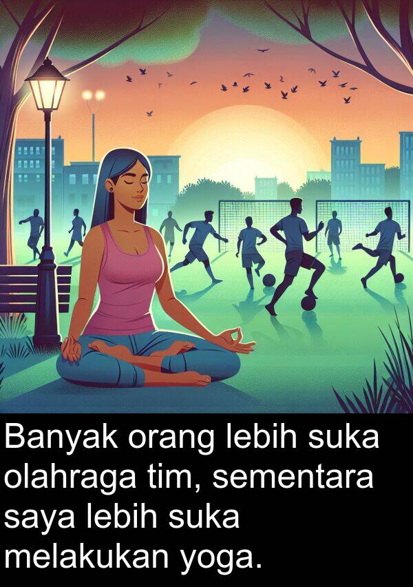 olahraga: Banyak orang lebih suka olahraga tim, sementara saya lebih suka melakukan yoga.