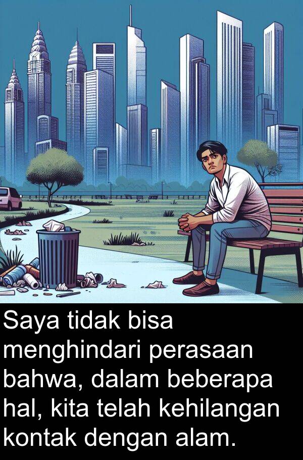 hal: Saya tidak bisa menghindari perasaan bahwa, dalam beberapa hal, kita telah kehilangan kontak dengan alam.